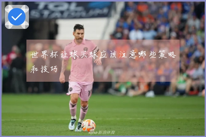 世界杯让球买球应该注意哪些策略和技巧